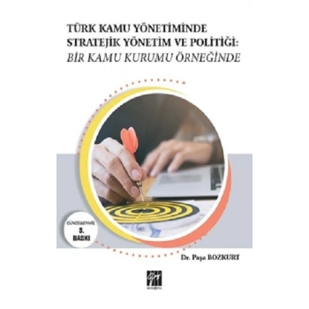 Türk Kamu Yönetiminde Stratejik Yönetim ve Politiği: Bir Kamu Kurumu Örneğinde
