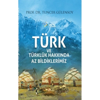 Türk ve Türklük Hakkında Az Bildiklerimiz