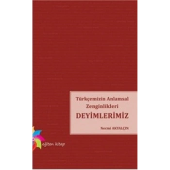 Türkçemizin Anlamsal Zenginlikleri Deyimlerimiz