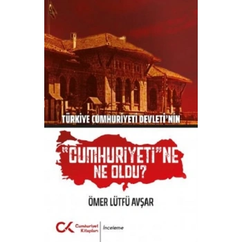 Türkiye Cumhuriyeti Devletinin Cumhuriyetine Ne Oldu?