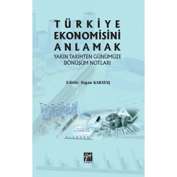 Türkiye Ekonomisini Anlamak Yakın Tarihten Günümüze Dönüşüm Notları