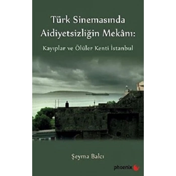 Türkiye Sinemasında Aidiyetsizliğin Mekanı: Kayıplar ve Ölüler Kenti İstanbul