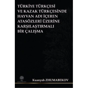 Türkiye Türkçesi ve Kazak Türkçesinde Hayvan Adı İçeren Atasözleri Üzerine Karşılaştırmalı Bir Çalış