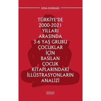 Türkiye’de 2000-2021 Yılları Arasında 3-6 Yaş Grubu Çocuklar İçin Basılan Çocuk Kitaplarındaki İllüstrasyonların Analizi