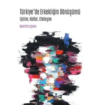 Türkiye’de Erkekliğin Dönüşümü -Eğitim  Kültür  Etkileşim