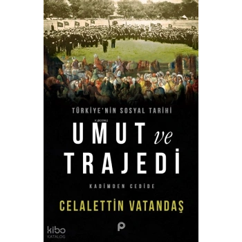 Türkiye’nin Sosyal Tarihi Umut ve Trajedi;Kadimden Cedide