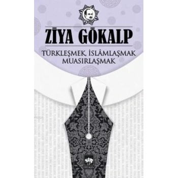 Türkleşmek İslamlaşmak Muasırlaşmak