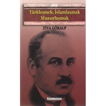 Türkleşmek, İslamlaşmak, Muasırlaşmak