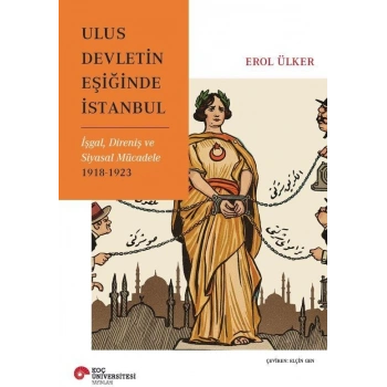 Ulus Devletin Eşiğinde İstanbul İşgal, Direniş Ve Siyasal Mücadele 1918-1923