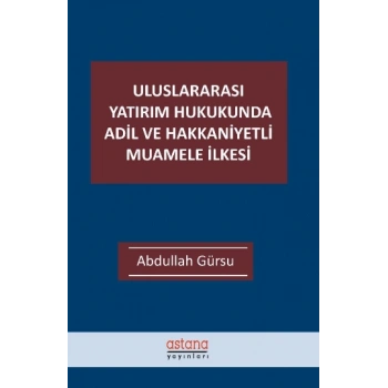 Uluslararası Yatırım Hukukunda Adil ve Hakkaniyetli Muamele İlkesi