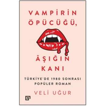 Vampirin Öpücüğü, Aşığın Kanı: Türkiye’de 1980 Sonrası Popüler Roman