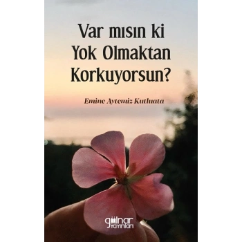 Var mısın ki Yok Olmaktan Korkuyorsun?