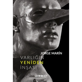 Varlığın Yeniden İnşası – Ya da Jorge Marin’in heykelleri
