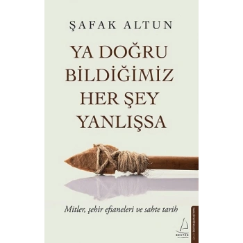 Ya Doğru Bildiğimiz Her Şey Yanlışsa