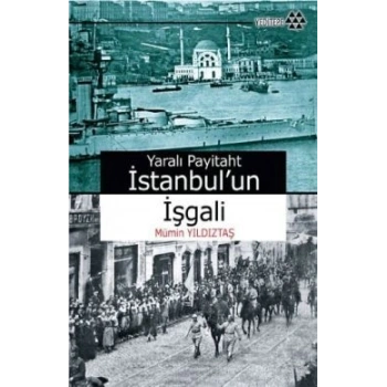 Yaralı Payitaht İstanbul’un İşgali