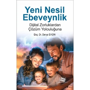 Yeni Nesil Ebeveynlik : Dijital Zorluklardan Çözüm Yolculuğuna