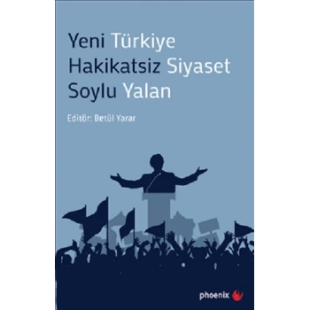 Yeni Türkiye Hakikatsiz Siyaset Soylu Yalan