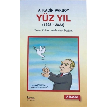Yüz yıl  ( 1923 – 2023 ) Yarım Kalan Cumhuriyet Destanı