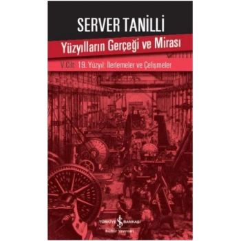 Yüzyılların Gerçeği ve Mirası V. Cilt - 19. Yüzyıl : İlerlemeler ve Çelişmeler