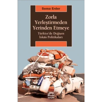 Zorla Yerleştirmeden Yerinden Etmeye Türkiye’de Değişen İskan Politikaları