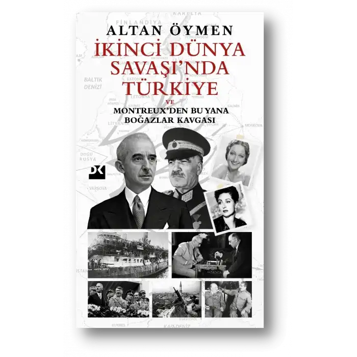 İkinci Dünya Savaşı’nda Türkiye - Ve Montreux’den Bu Yana Boğazlar Kavgası