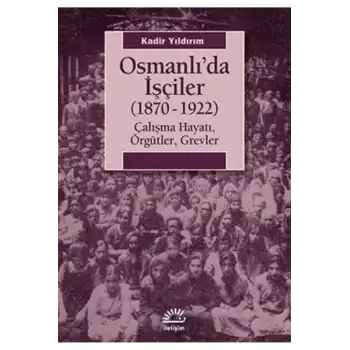 Osmanlıda İşçiler: 1870-1922 Çalışma Hayatı, Örgütler, Grevler