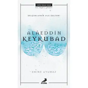Alaeddin Keykubad- Selçuklunun Ulu Sultanı