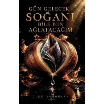 Gün Gelecek Soğanı Bile Ben Ağlatacağım