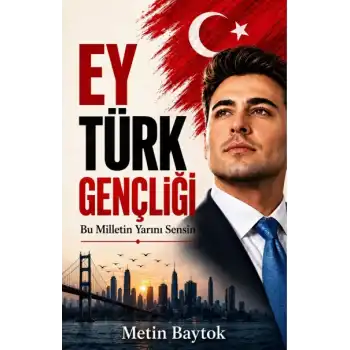 Ey Türk Gençliği - Bu Milletin Yarını Sensin