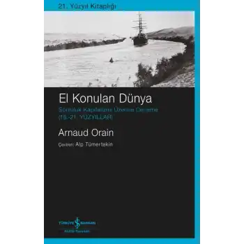 El Konulan Dünya - Sonluluk Kapitalizmi Üzerine Deneme (16. - 21.Yüzyıllar)