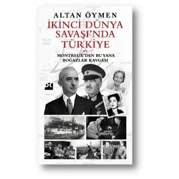 İkinci Dünya Savaşı’nda Türkiye - Ve Montreux’den Bu Yana Boğazlar Kavgası