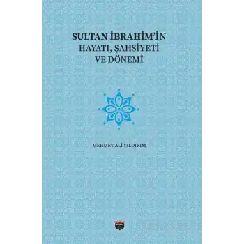 Sultan İbrahimin Hayatı, Şahsiyeti Ve Dönemi