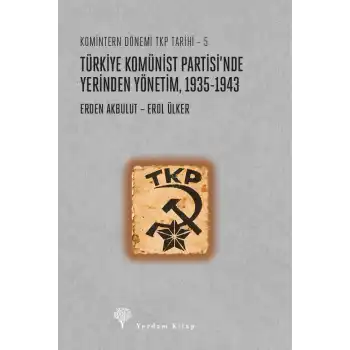 Komintern Dönemi TKP Tarihi 5 -  Türkiye Komünist Partisi’nde Yerinden Yönetim 1935-1943