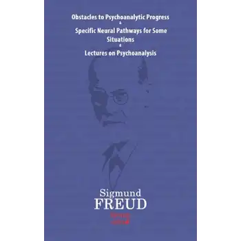 Obstacles To Psychoanalytic Progress&Specific Neuarl Pathways For Some Situations&Lectures On Psychoanalysis