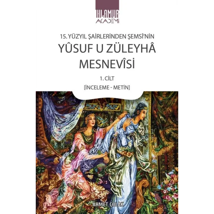 15. Yüzyıl Şairlerinden Şemsinin Yusuf u Züleyha Mesnevisi 1. Cilt (İnceleme-Metin)