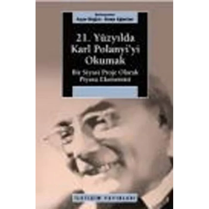 21. Yüzyılda Karl Polanyiyi Okumak: Bir Siyasal Proje Olarak Piyasa Ekonomisi