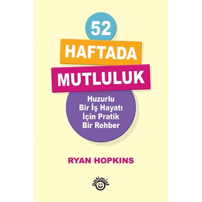 52 Haftada Mutluluk - Huzurlu Bir İş Hayatı İçin Pratik Bir Rehber