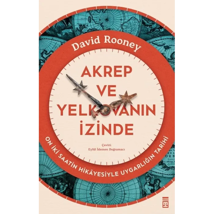 Akrep ve Yelkovanın İzinde-On İki Saatin Hikayesiyle Uygarlığın Tarihi