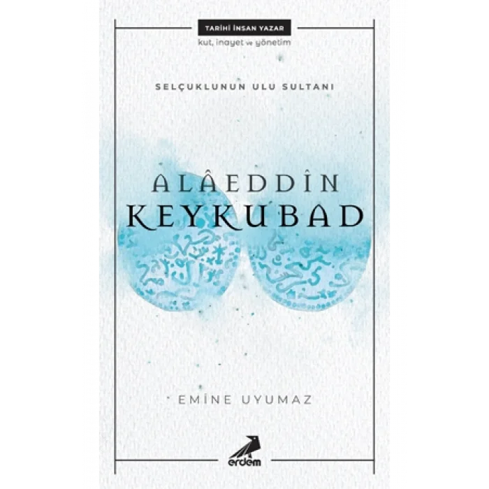 Alaeddin Keykubad- Selçuklunun Ulu Sultanı