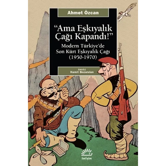 Ama Eşkiyacılık Çağı Kapandı Modern Türkiyede Son Kürt Eşkıyalık Çağı 1950 1970