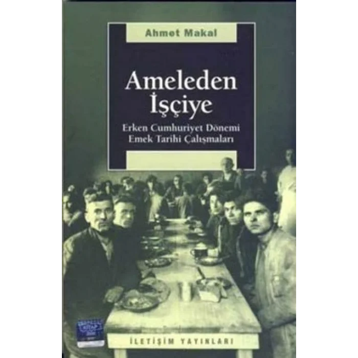 Ameleden İşçiye: Erken Cumhuriyet Dönemi Emek Tarihi Çalışmaları