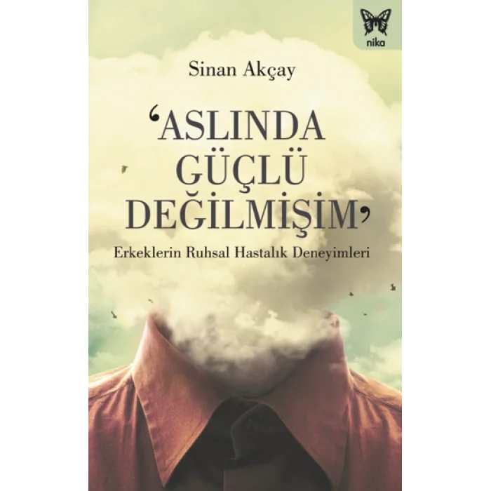 ‘Aslında Güçlü Değilmişim: Erkeklerin Ruhsal Hastalık Deneyimleri