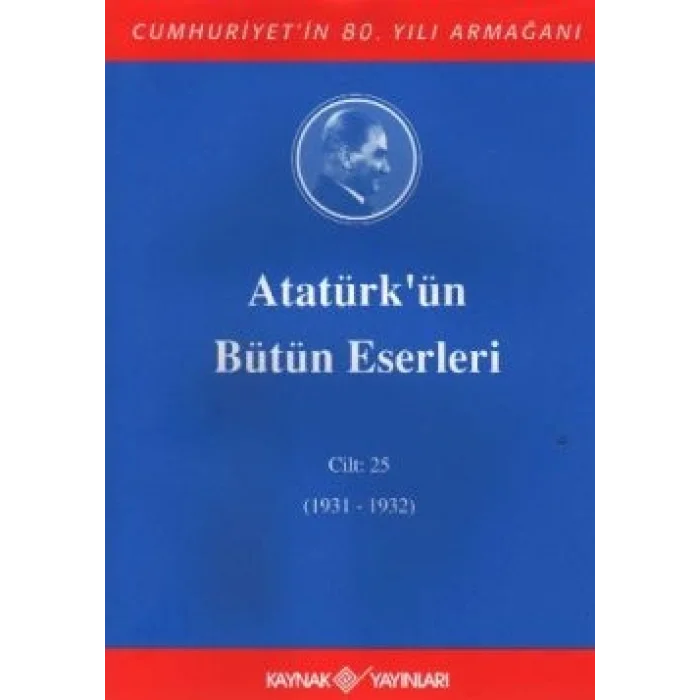 Atatürkün Bütün Eserleri Cilt: 25 (1931 - 1932)