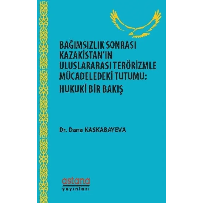 Bağımsızlık Sonrası Kazakistanın Uluslararası Terörizmle Mücadeledeki Tutumu - Hukuki Bir Bakış