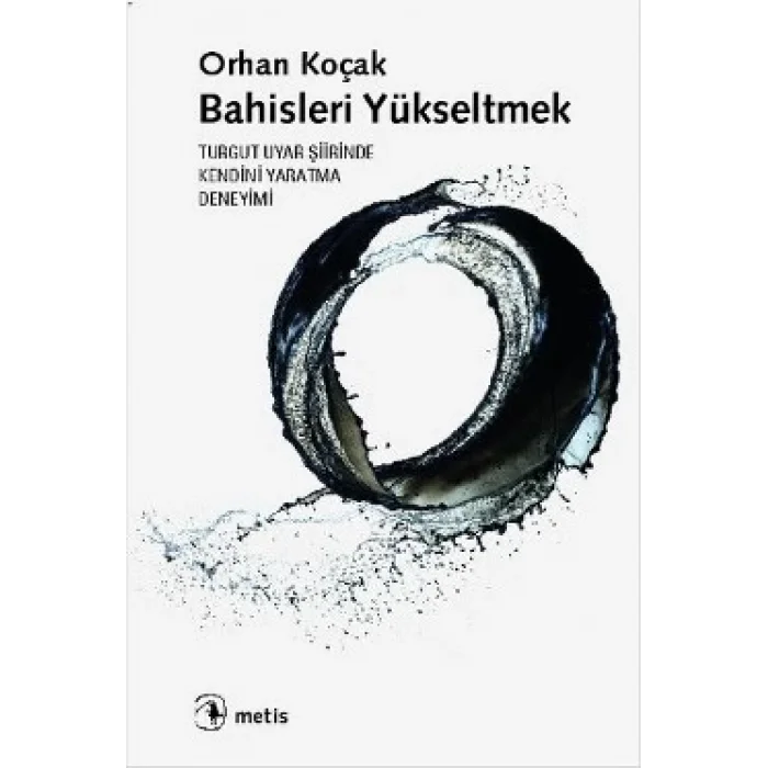 Bahisleri Yükseltmek: Turgut Uyar Şiirinde Kendini Yaratma Deneyimi