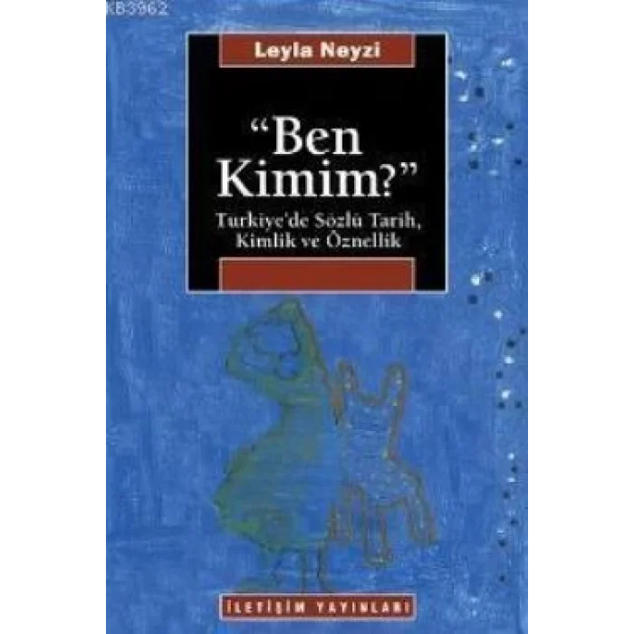 Ben Kimim? : Türkiyede Sözlü Tarih, Kimlik ve Öznellik
