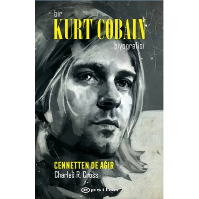 Bir Kurt Cobain Biyografisi: Cennetten de Ağır