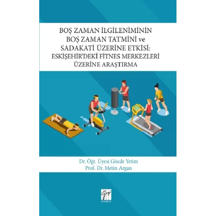 Boş Zaman İlgileniminin Boş Zaman Tatmini ve Sadakati Üzerine Etkisi : Eskişehirdeki Fitnes Merkezleri Üzerine Araştırma