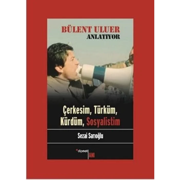 Bülent Uluer Anlatıyor: Çerkesim, Türküm, Kürdüm, Sosyalistim