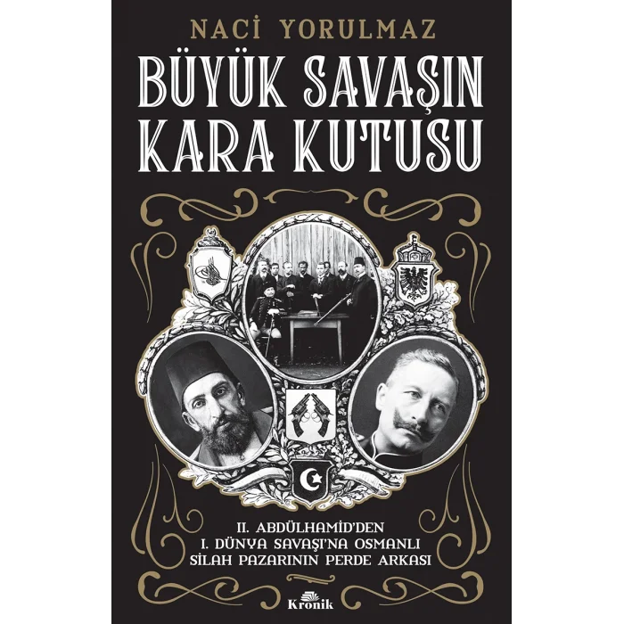 Büyük Savaşın Kara Kutusu - II. Abdülhamidden I. Dünya Savaşına Osmanlı Silah Pazarının Perde Arkası